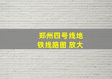 郑州四号线地铁线路图 放大